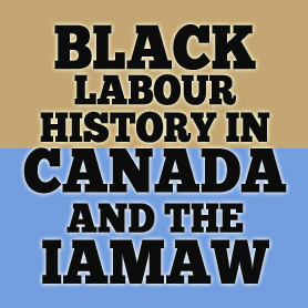 Black Labour History in Canada and the IAMAW