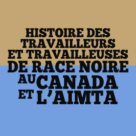 Histoire des travailleurs de race noire au Canada et l’AIMTA